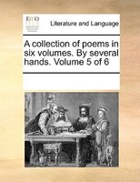 A Collection Of Poems In Six Volumes. By Several Hands.  Volume 5 Of 6