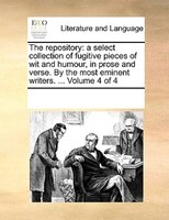 The Repository: A Select Collection Of Fugitive Pieces Of Wit And Humour, In Prose And Verse. By The Most Eminent W