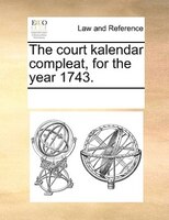 The Court Kalendar Compleat, For The Year 1743.