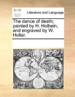 The Dance Of Death; Painted By H. Holbein, And Engraved By W. Hollar.