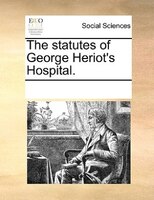 The Statutes Of George Heriot's Hospital.