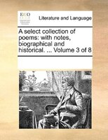 A Select Collection Of Poems: With Notes, Biographical And Historical. ...  Volume 3 Of 8