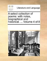A Select Collection Of Poems: With Notes, Biographical And Historical. ...  Volume 4 Of 8
