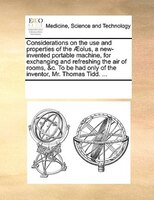 Considerations On The Use And Properties Of The AEolus, A New-invented Portable Machine, For Exchanging And Refreshing The Air Of