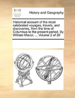 Historical Account Of The Most Celebrated Voyages, Travels, And Discoveries, From The Time Of Columbus To The Present Period. By W