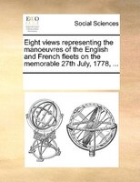 Eight Views Representing The Manoeuvres Of The English And French Fleets On The Memorable 27th July, 1778, ...