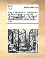 Votes Of The House Of Commons, In The Second Session Of The Fifth Parliament Of Ireland, In The Reign Of His Present Majesty. Appo
