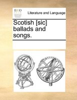 Scotish [sic] Ballads And Songs.