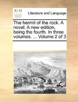 The Hermit Of The Rock. A Novel. A New Edition, Being The Fourth. In Three Volumes. ...  Volume 2 Of 3