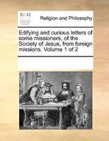 Edifying And Curious Letters Of Some Missioners, Of The Society Of Jesus, From Foreign Missions.  Volume 1 Of 2