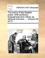 The Works Of The English Poets. With Prefaces, Biographical And Critical, By Samuel Johnson. ...  Volume 56 Of 75