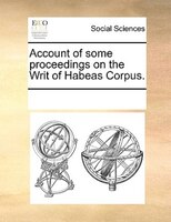 Account Of Some Proceedings On The Writ Of Habeas Corpus.