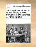'twas Right To Marry Him; Or, The History Of Miss Petworth. In Two Volumes. ...  Volume 2 Of 2