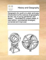 Geography For Youth Or A Plain And Easy Introduction To The Science Of Geography For The Use Of Young Gentlemen And Ladies: ... Il