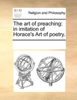 The Art Of Preaching: In Imitation Of Horace's Art Of Poetry.
