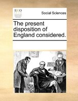 The Present Disposition Of England Considered.