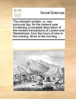 The Midnight Rambler; Or, New Nocturnal Spy, For The Present Year. Containing A Complete Description Of The Modern Transactions Of