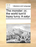 The Monster: Or, The World Turn'd Topsy Turvy. A Satyr.