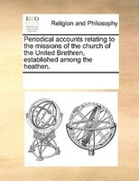 Periodical Accounts Relating To The Missions Of The Church Of The United Brethren, Established Among The Heathen.