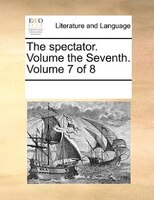 The Spectator.  Volume The Seventh.  Volume 7 Of 8