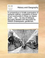 A Compendious Or Briefe Examination Of Certayne Ordinary Complaints Of Diuers Of Our Countrymen In These Our Dayes: Which ... Are