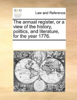 The Annual Register, Or A View Of The History, Politics, And Literature, For The Year 1776.