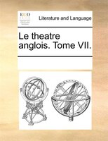 Le Theatre Anglois. Tome Vii.