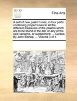 A Sett Of New Psalm Tunes, In Four Parts: Containing Proper Tunes To All The Different Measures Of The Psalms Which Are To Be Foun