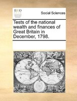 Tests Of The National Wealth And Finances Of Great Britain In December, 1798.
