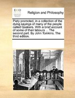 Piety Promoted, In A Collection Of The Dying Sayings Of Many Of The People Called Quakers. With A Brief Account Of Some Of Their L