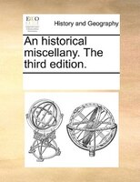 An Historical Miscellany. The Third Edition.