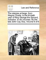 The Statutes At Large, From Magna Charta, To The Thirtieth Year Of King George The Second, Inclusive. In Six Volumes. By The Late