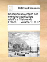 Collection Universelle Des Mémoires Particuliers Relatifs A L'histoire De France. ...  Volume 16 Of 67