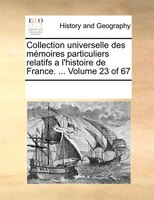 Collection Universelle Des Mémoires Particuliers Relatifs A L'histoire De France. ...  Volume 23 Of 67