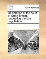 Declaration Of The Court Of Great Britain, Respecting The Late Negotiation.