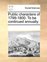 Public Characters Of 1799-1800. To Be Continued Annually.