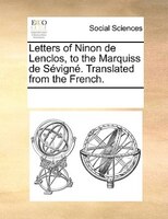 Letters Of Ninon De Lenclos, To The Marquiss De Sévigné. Translated From The French.