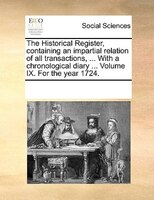 The Historical Register, Containing An Impartial Relation Of All Transactions, ... With A Chronological Diary ... Volume Ix. For T