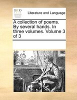 A Collection Of Poems. By Several Hands. In Three Volumes.  Volume 3 Of 3