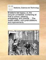 Breslaw's Last Legacy: Or, The Conjurer Unmasked. Containing All That Is Curious, Pleasing, Entertaining, And Comical, ...