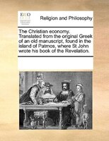 The Christian Economy. Translated From The Original Greek Of An Old Manuscript, Found In The Island Of Patmos, Where St John Wrote