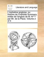 L'orpheline Angloise, Ou Histoire De Charlotte Summers, Imitée De L'anglois De M. N**** Par Mr. De La Place.  Volume 2 Of 4