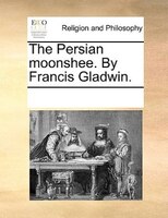 The Persian Moonshee. By Francis Gladwin.