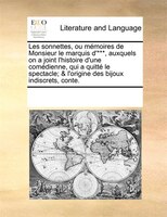 Les Sonnettes, Ou Mémoires De Monsieur Le Marquis D'***, Auxquels On A Joint L'histoire D'une Comédienne, Qui A Quitté Le Spectacl