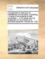 A Supplement To Dean Sw--t's Miscellanies: By The Author. Containing, I. A Letter To The Students Of Both Universities, ... Ii. An