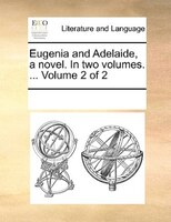 Eugenia And Adelaide, A Novel. In Two Volumes. ...  Volume 2 Of 2
