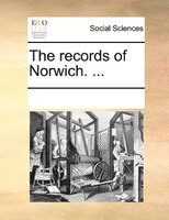 The Records Of Norwich. ...