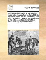 A Compleat Collection Of All The Protests Made In The House Of Lords, From 1641 To The Dissolution Of The Last Parliament, June 17