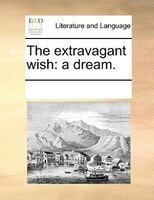 The Extravagant Wish: A Dream.