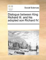 Dialogue Between King Richard Iii. And His Adopted Son Richard Iv.